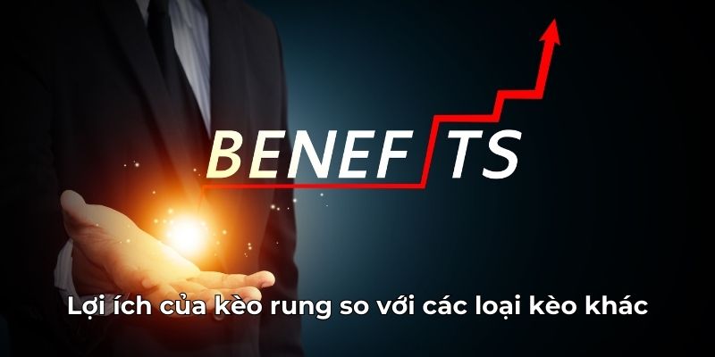 Lợi Ích Của Kèo Rung So Với Các Loại Kèo Khác